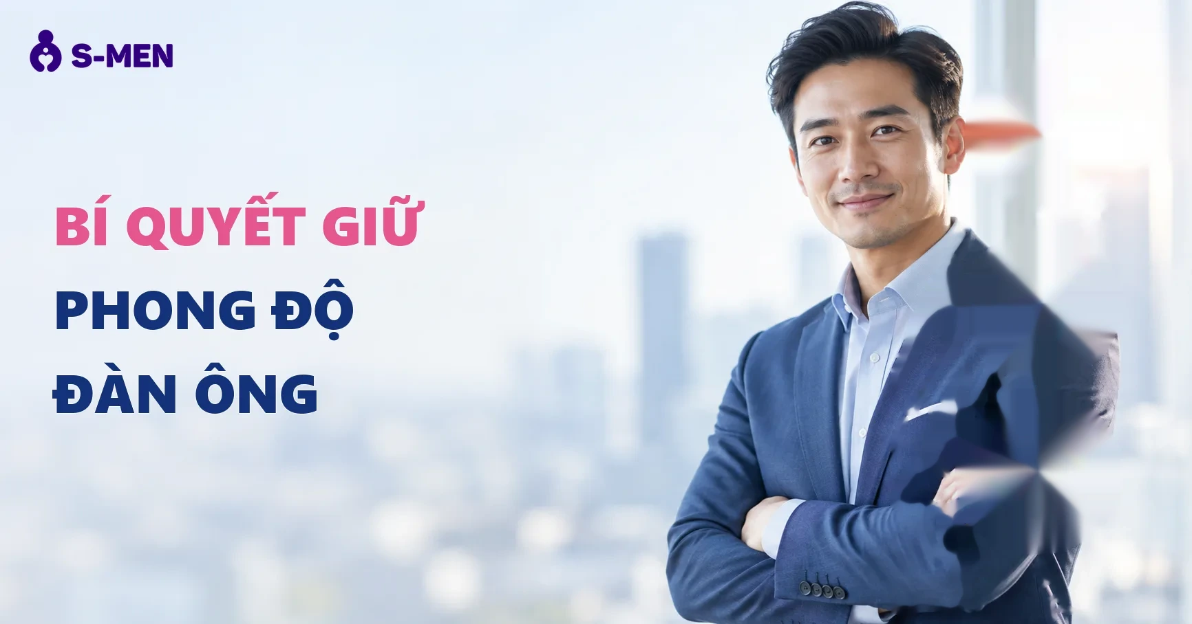 Bí Quyết Giữ Phong Độ Đàn Ông Sau Tuổi 40 Cùng S-MEN
